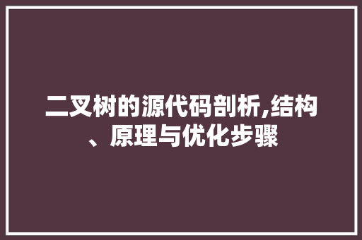 二叉树的源代码剖析,结构、原理与优化步骤 二叉树的源代码剖析,结构、原理与优化步骤 必应SEO