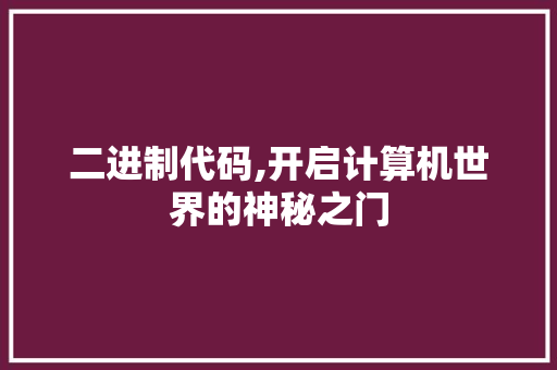 二进制代码,开启计算机世界的神秘之门 二进制代码,开启计算机世界的神秘之门 SEO关键词