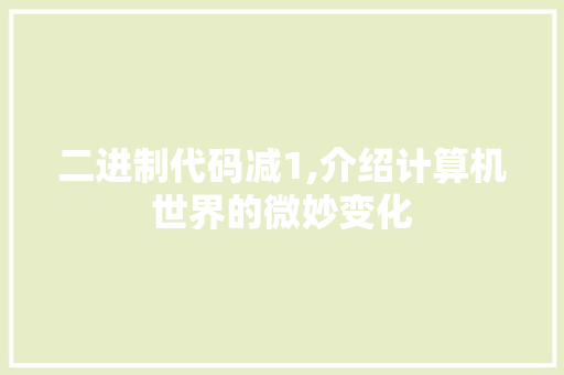 二进制代码减1,介绍计算机世界的微妙变化 二进制代码减1,介绍计算机世界的微妙变化 神马SEO