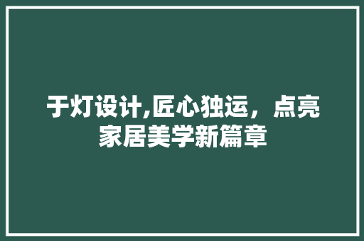 于灯设计,匠心独运,点亮家居美学新篇章 搜狗SEO 于灯设计,匠心独运,点亮家居美学新篇章 于灯设计,匠心独运,点亮家居美学新篇章 搜狗SEO