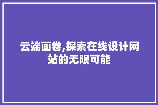 云端画卷,探索在线设计网站的无限可能 云端画卷,探索在线设计网站的无限可能 网站建设公司