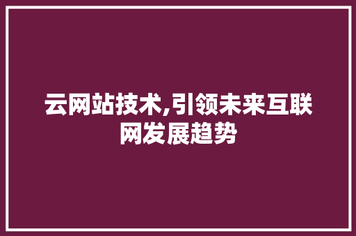 云网站技术,引领未来互联网发展趋势 云网站技术,引领未来互联网发展趋势 搜狗SEO