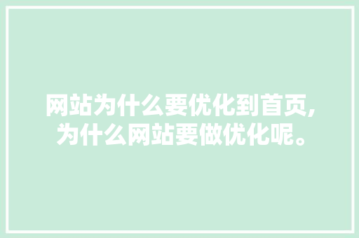网站为什么要优化到首页,为什么网站要做优化呢。 网站为什么要优化到首页,为什么网站要做优化呢。 搜狗SEO