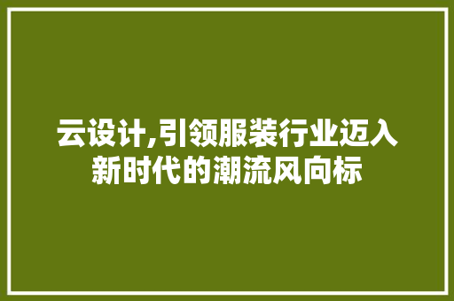 云设计,引领服装行业迈入新时代的潮流风向标