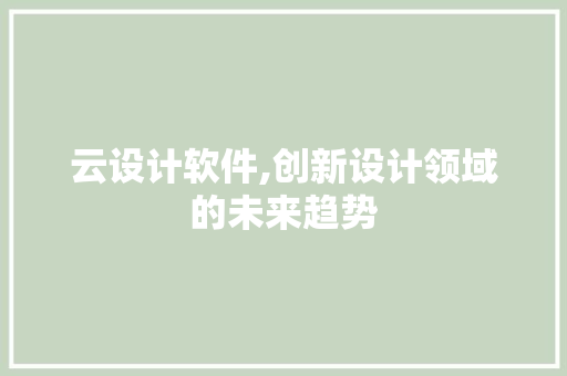 云设计软件,创新设计领域的未来趋势 云设计软件,创新设计领域的未来趋势 百度SEO