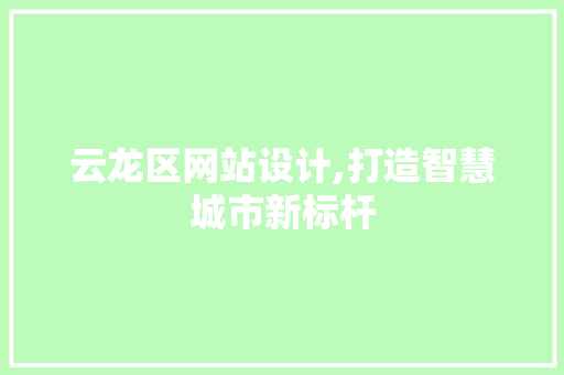 云龙区网站设计,打造智慧城市新标杆 云龙区网站设计,打造智慧城市新标杆 网站建设公司