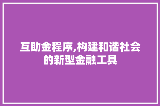 互助金程序,构建和谐社会的新型金融工具 互助金程序,构建和谐社会的新型金融工具 百度SEO