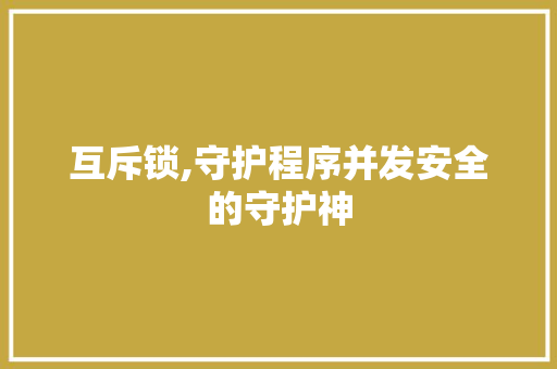 互斥锁,守护程序并发安全的守护神 互斥锁,守护程序并发安全的守护神 网站建设公司