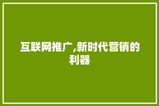 互联网推广,新时代营销的利器 互联网推广,新时代营销的利器 搜狗SEO