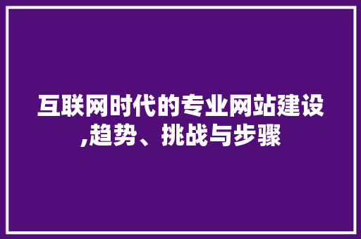 互联网时代的专业网站建设,趋势、挑战与步骤 互联网时代的专业网站建设,趋势、挑战与步骤 必应SEO