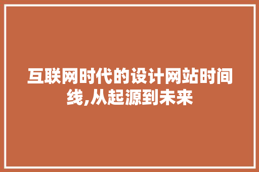 互联网时代的设计网站时间线,从起源到未来 互联网时代的设计网站时间线,从起源到未来 必应SEO
