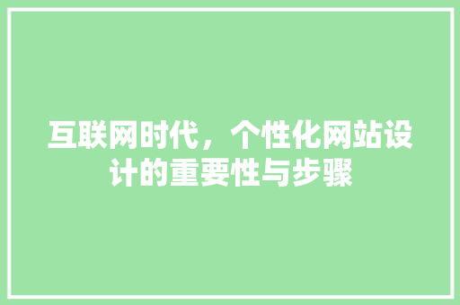 互联网时代，个性化网站设计的重要性与步骤 互联网时代，个性化网站设计的重要性与步骤 SEO关键词