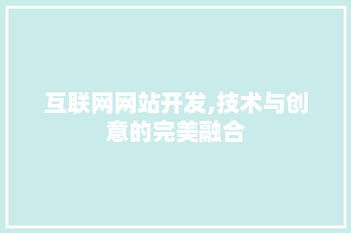 互联网网站开发,技术与创意的完美融合 互联网网站开发,技术与创意的完美融合 搜狗SEO