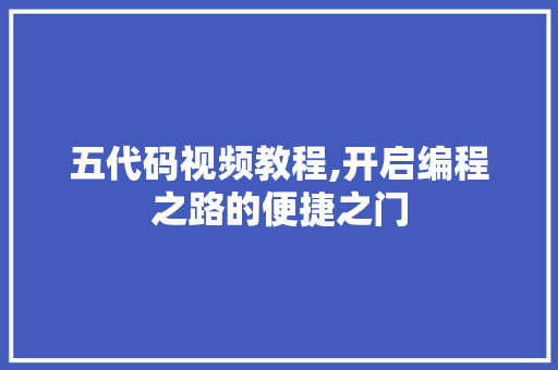 五代码视频教程,开启编程之路的便捷之门 SEO关键词