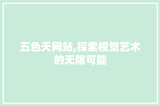 五色天网站,探索视觉艺术的无限可能 五色天网站,探索视觉艺术的无限可能 百度SEO