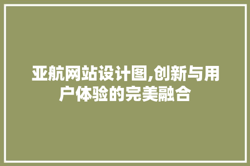 亚航网站设计图,创新与用户体验的完美融合 亚航网站设计图,创新与用户体验的完美融合 SEO关键词