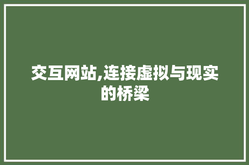 交互网站,连接虚拟与现实的桥梁 交互网站,连接虚拟与现实的桥梁 神马SEO