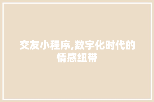 交友小程序,数字化时代的情感纽带 交友小程序,数字化时代的情感纽带 搜狗SEO