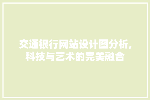 交通银行网站设计图分析,科技与艺术的完美融合 交通银行网站设计图分析,科技与艺术的完美融合 搜狗SEO