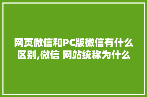 网页微信和PC版微信有什么区别,微信 网站统称为什么名字。 网页微信和PC版微信有什么区别,微信 网站统称为什么名字。 SEO关键词