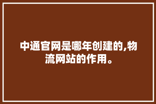 中通官网是哪年创建的,物流网站的作用。 中通官网是哪年创建的,物流网站的作用。 搜狗SEO