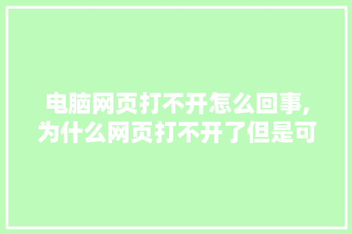 电脑网页打不开怎么回事,为什么网页打不开了但是可以上网。 电脑网页打不开怎么回事,为什么网页打不开了但是可以上网。 网站建设公司