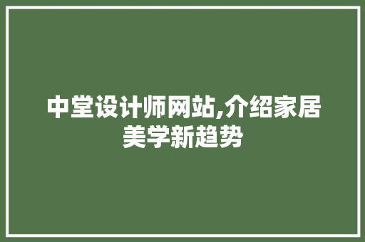中堂设计师网站,介绍家居美学新趋势 中堂设计师网站,介绍家居美学新趋势 必应SEO
