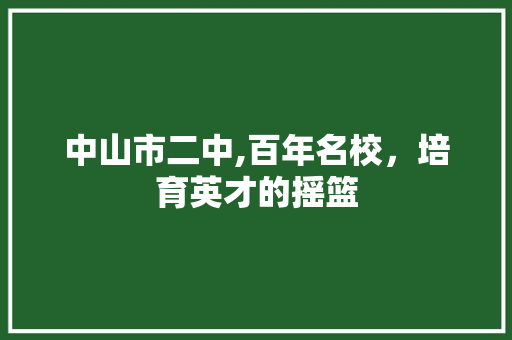 中山市二中,百年名校，培育英才的摇篮 中山市二中,百年名校，培育英才的摇篮 必应SEO