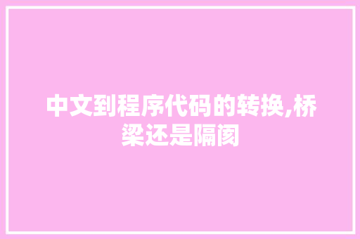 中文到程序代码的转换,桥梁还是隔阂 中文到程序代码的转换,桥梁还是隔阂 SEO关键词