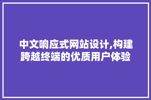 中文响应式网站设计,构建跨越终端的优质用户体验 中文响应式网站设计,构建跨越终端的优质用户体验 网站建设公司