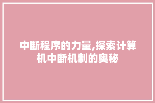 中断程序的力量,探索计算机中断机制的奥秘 中断程序的力量,探索计算机中断机制的奥秘 必应SEO