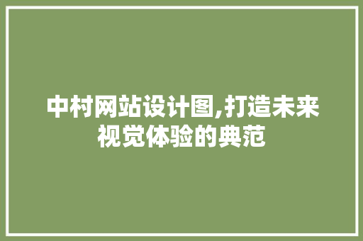 中村网站设计图,打造未来视觉体验的典范 中村网站设计图,打造未来视觉体验的典范 网站建设公司