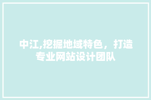 中江,挖掘地域特色，打造专业网站设计团队 中江,挖掘地域特色，打造专业网站设计团队 神马SEO