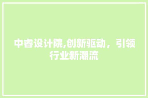 中睿设计院,创新驱动，引领行业新潮流 中睿设计院,创新驱动，引领行业新潮流 百度SEO