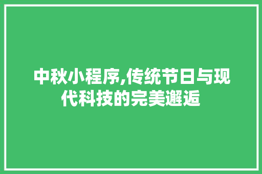 中秋小程序,传统节日与现代科技的完美邂逅 中秋小程序,传统节日与现代科技的完美邂逅 百度SEO