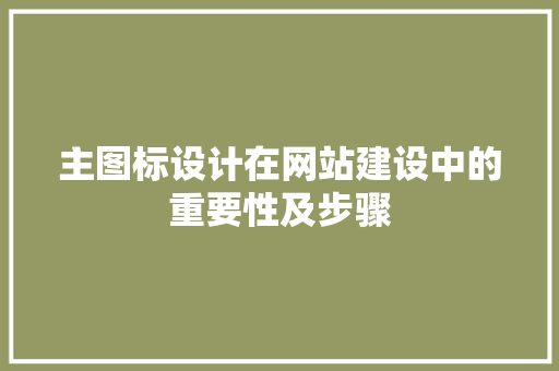主图标设计在网站建设中的重要性及步骤 主图标设计在网站建设中的重要性及步骤 必应SEO