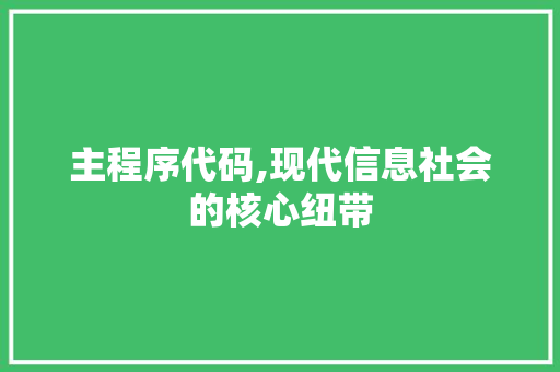 主程序代码,现代信息社会的核心纽带 主程序代码,现代信息社会的核心纽带 必应SEO