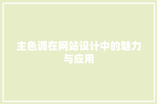 主色调在网站设计中的魅力与应用 主色调在网站设计中的魅力与应用 SEO关键词