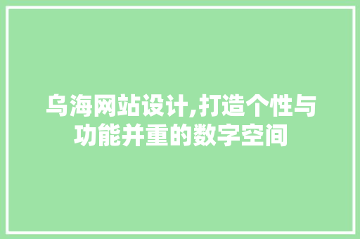 乌海网站设计,打造个性与功能并重的数字空间 乌海网站设计,打造个性与功能并重的数字空间 必应SEO