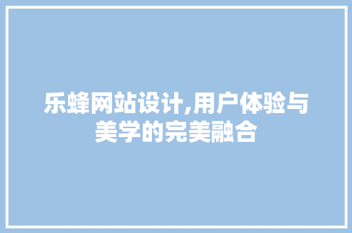 乐蜂网站设计,用户体验与美学的完美融合