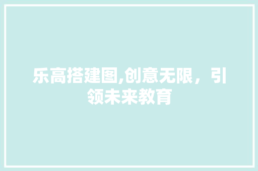 乐高搭建图,创意无限，引领未来教育 乐高搭建图,创意无限，引领未来教育 网站建设公司