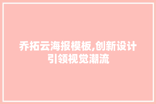 乔拓云海报模板,创新设计引领视觉潮流 乔拓云海报模板,创新设计引领视觉潮流 神马SEO