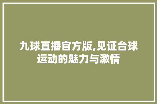 九球直播官方版,见证台球运动的魅力与激情