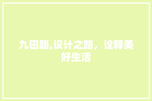 九田路,设计之路，诠释美好生活