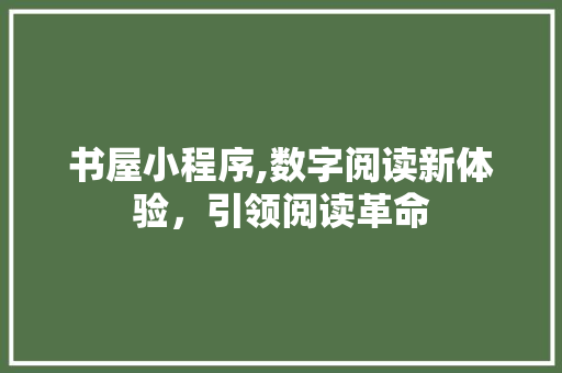 书屋小程序,数字阅读新体验，引领阅读革命 书屋小程序,数字阅读新体验，引领阅读革命 百度SEO