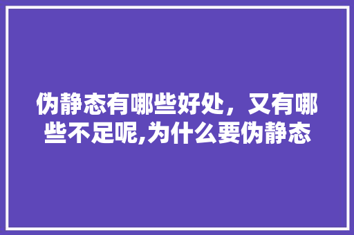 伪静态有哪些好处，又有哪些不足呢,为什么要伪静态核酸检测。 伪静态有哪些好处，又有哪些不足呢,为什么要伪静态核酸检测。 必应SEO