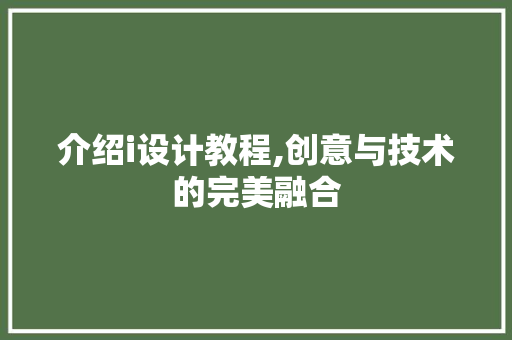 介绍i设计教程,创意与技术的完美融合 介绍i设计教程,创意与技术的完美融合 神马SEO