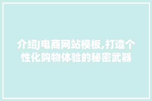 介绍J电商网站模板,打造个性化购物体验的秘密武器 介绍J电商网站模板,打造个性化购物体验的秘密武器 网站建设公司