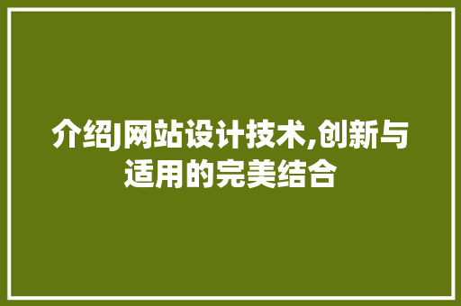 介绍J网站设计技术,创新与适用的完美结合 介绍J网站设计技术,创新与适用的完美结合 百度SEO