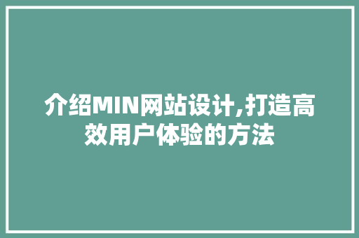 介绍MIN网站设计,打造高效用户体验的方法 介绍MIN网站设计,打造高效用户体验的方法 必应SEO